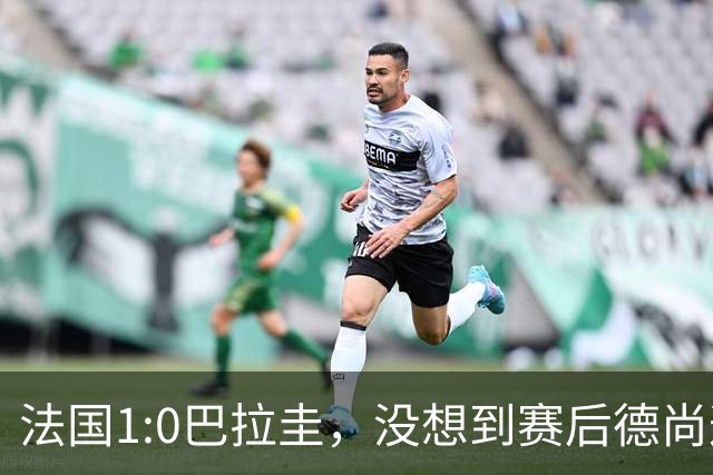 法国1:0巴拉圭，没想到赛后德尚这样说，姆巴佩超越梅西只是时间问题？