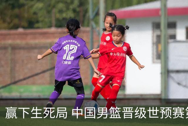 赢下生死局 中国男篮晋级世预赛第二阶段