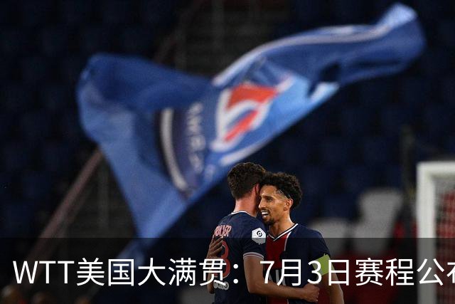 WTT美国大满贯：7月3日赛程公布！莎头组合再登场，王楚钦一日2战